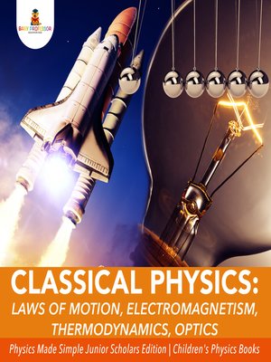 cover image of Classical Physics --Laws of Motion, Electromagnetism, Thermodynamics, Optics--Physics Made Simple Junior Scholars Edition--Children's Physics Books